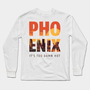 Phoenix, It's Too Damn Hot - Arizona Long Sleeve T-Shirt